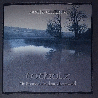 Nocte Obducta : Totholz (Ein Raunen aus dem Klammwald)